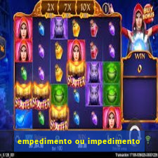 empedimento ou impedimento